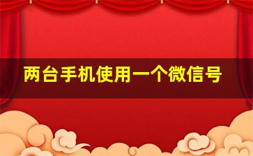 两台手机使用一个微信号