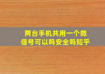 两台手机共用一个微信号可以吗安全吗知乎