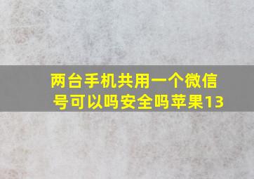 两台手机共用一个微信号可以吗安全吗苹果13