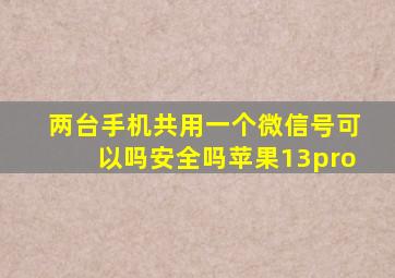 两台手机共用一个微信号可以吗安全吗苹果13pro