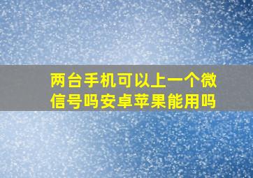 两台手机可以上一个微信号吗安卓苹果能用吗