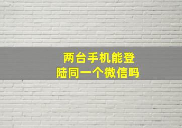 两台手机能登陆同一个微信吗