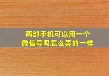 两部手机可以用一个微信号吗怎么弄的一样