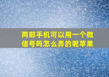 两部手机可以用一个微信号吗怎么弄的呢苹果