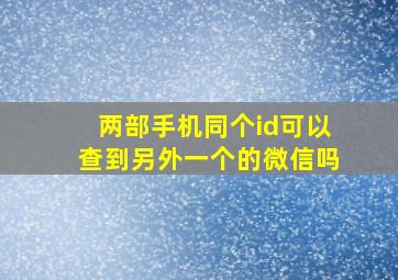 两部手机同个id可以查到另外一个的微信吗