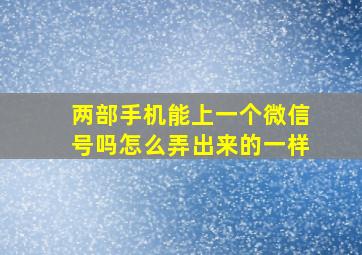 两部手机能上一个微信号吗怎么弄出来的一样