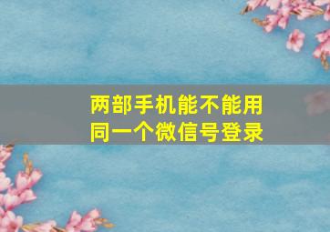 两部手机能不能用同一个微信号登录