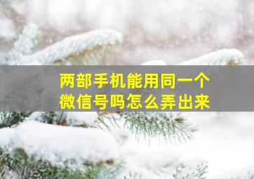 两部手机能用同一个微信号吗怎么弄出来