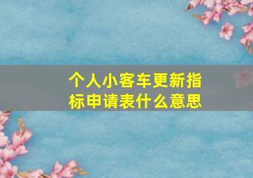 个人小客车更新指标申请表什么意思