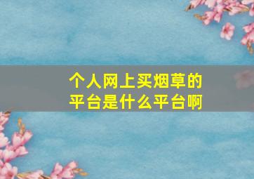 个人网上买烟草的平台是什么平台啊