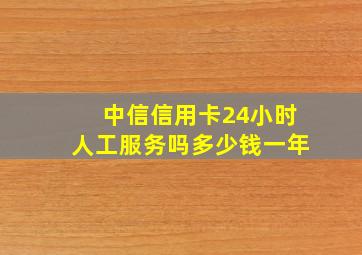 中信信用卡24小时人工服务吗多少钱一年