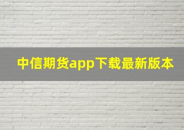 中信期货app下载最新版本