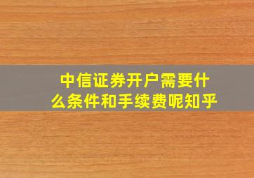 中信证券开户需要什么条件和手续费呢知乎