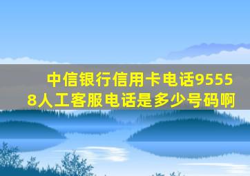 中信银行信用卡电话95558人工客服电话是多少号码啊