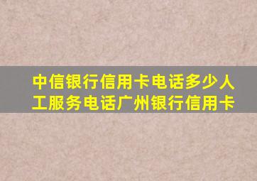 中信银行信用卡电话多少人工服务电话广州银行信用卡