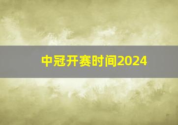 中冠开赛时间2024