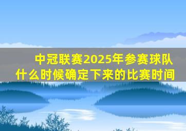 中冠联赛2025年参赛球队什么时候确定下来的比赛时间