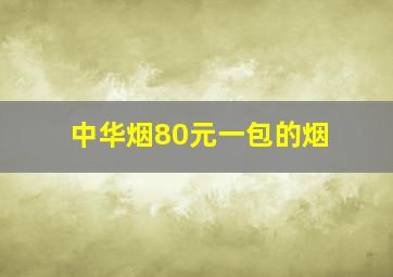 中华烟80元一包的烟