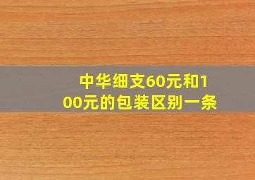 中华细支60元和100元的包装区别一条