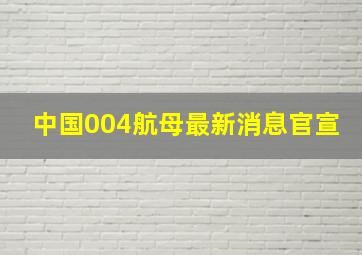 中国004航母最新消息官宣