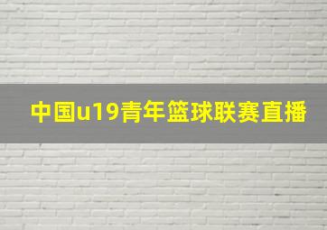 中国u19青年篮球联赛直播