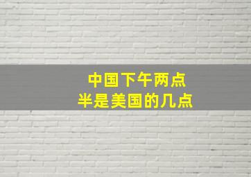 中国下午两点半是美国的几点