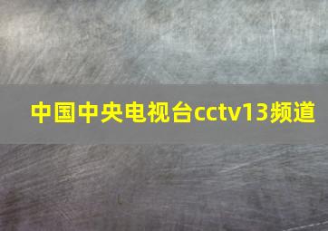 中国中央电视台cctv13频道