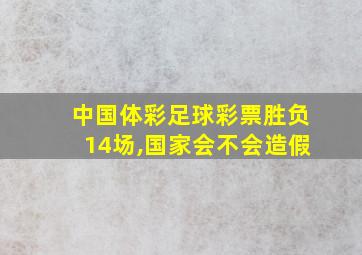 中国体彩足球彩票胜负14场,国家会不会造假