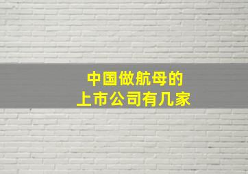 中国做航母的上市公司有几家