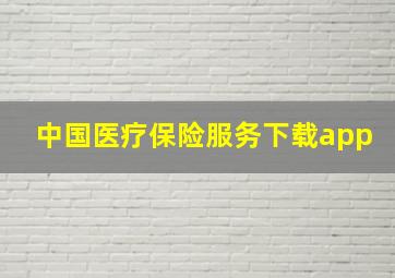 中国医疗保险服务下载app