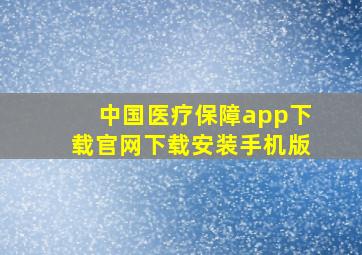 中国医疗保障app下载官网下载安装手机版