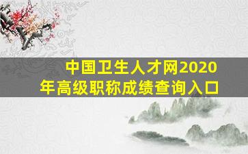 中国卫生人才网2020年高级职称成绩查询入口