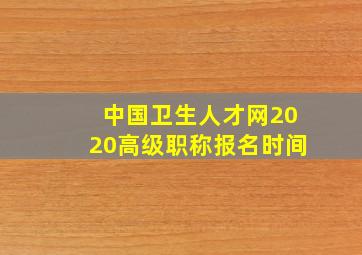 中国卫生人才网2020高级职称报名时间