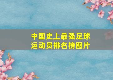 中国史上最强足球运动员排名榜图片