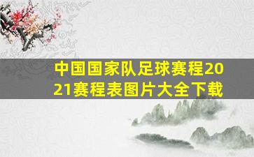 中国国家队足球赛程2021赛程表图片大全下载