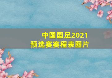 中国国足2021预选赛赛程表图片