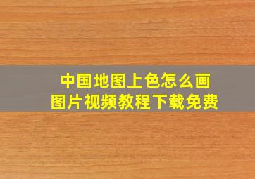 中国地图上色怎么画图片视频教程下载免费