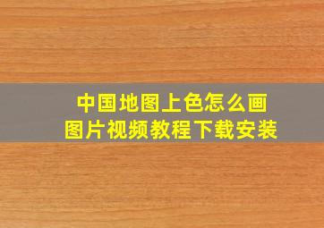 中国地图上色怎么画图片视频教程下载安装