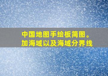 中国地图手绘板简图。加海域以及海域分界线