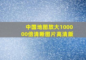 中国地图放大100000倍清晰图片高清版