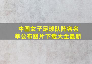 中国女子足球队阵容名单公布图片下载大全最新