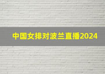 中国女排对波兰直播2024