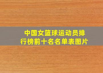 中国女篮球运动员排行榜前十名名单表图片