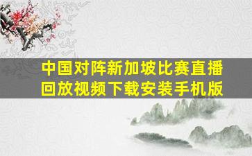 中国对阵新加坡比赛直播回放视频下载安装手机版