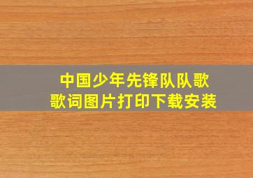 中国少年先锋队队歌歌词图片打印下载安装