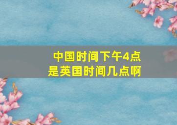 中国时间下午4点是英国时间几点啊