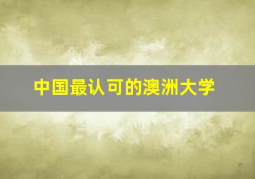 中国最认可的澳洲大学