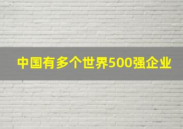 中国有多个世界500强企业