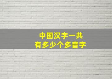 中国汉字一共有多少个多音字