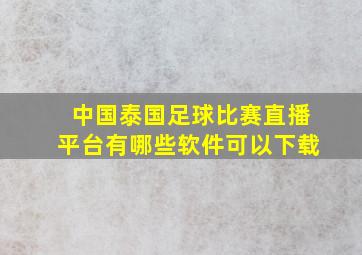 中国泰国足球比赛直播平台有哪些软件可以下载